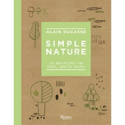 Simple Nature - 150 New Recipes for Fresh, Healthy Dishes Ducasse AlainPevná vazba
