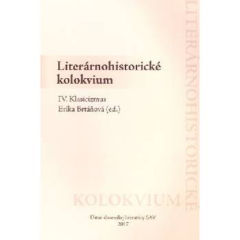 Literárnohistorické kolokvium IV. - Klasicizmus Erika Brtáňová ed.