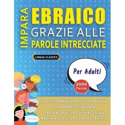 IMPARA EBRAICO GRAZIE ALLE PAROLE INTRECCIATE - PER ADULTI - Scopri Come Migliorare Il Tuo Vocabolario Con 2000 Crucipuzzle e Pratica a Casa - 100 Gri | LINGUA CLASSICS
