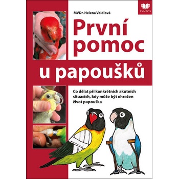 První pomoc u papoušků - Co dělat při konkrétních akutních situacích, kdy může být ohrožen život papouška - Helena Vaidlová