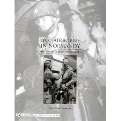 101st Airborne in Normandy: A History in Period Photographs | Dominique Franois