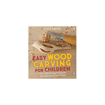 Easy Wood Carving for Children - Fun Whittling Projects for Adventurous Kids Egholm Frank Paperback