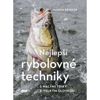 Nejlepší rybolovné techniky: S malými triky k velkým úlovkům - Markus Bötefür [kniha]