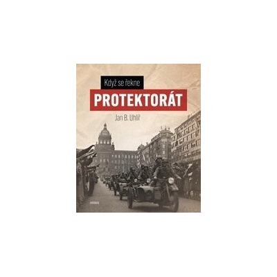 Když se řekne Protektorát - Boris Jan Uhlíř