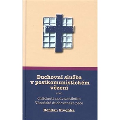 Duchovní služba v postkomunistickém vězení aneb ohlédnutí za dvacetiletím Vězeňské duchovenské péče - Bohdan Pivoňka