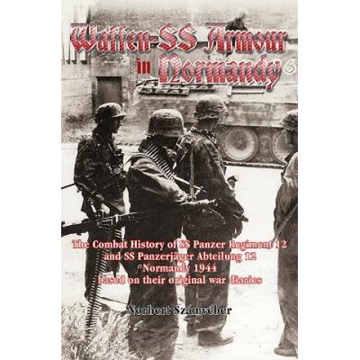 Waffen-Ss Armour in Normandy - The Combat History of Ss Panzer Regiment 12 and Ss PanzerjaGer Abteilung 12, Normandy 1944, Based on Their Original War DiariesPaperback