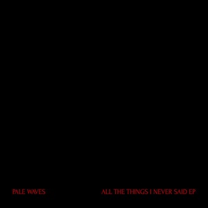 Pale Waves - All The Things I Never Said EP (Red Translucent Coloured) (EP) (5060257961061)