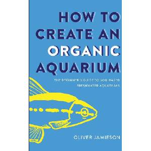 How to Create an Organic Aquarium | Oliver Jamieson (ISBN: 9781763713772)