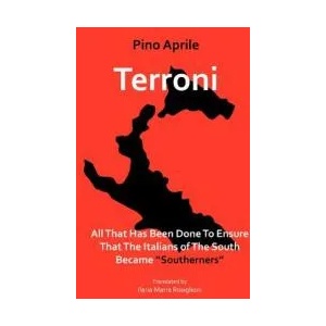 Terroni: All That Has Been Done to Ensure That the Italians of the South Became Southerners | Pino Aprile (ISBN: 9781599540313)