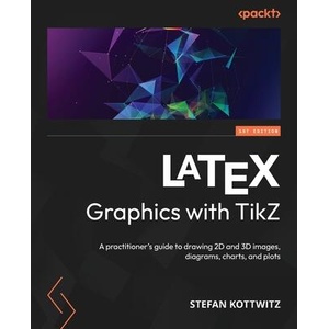 LATEX Graphics with TikZ | Stefan Kottwitz (ISBN: 9781804618233)