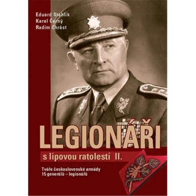 Legionáři s lipovou ratolestí II.. Tváře československé armády – 15 generálů-legionářů - Radim Chrást, Eduard Stehlík, Karel Černý - Tváře