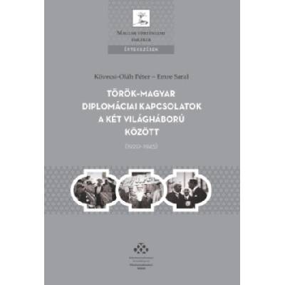 Török-magyar diplomáciai kapcsolatok a két világháború között (1920-1945) | Kövecsi-Oláh Péter, Emre Saral