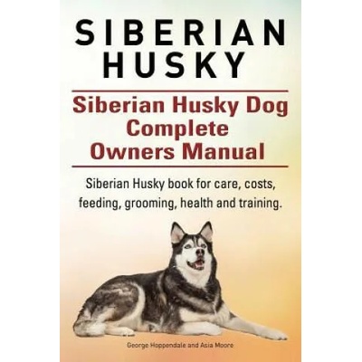 Siberian Husky. Siberian Husky Dog Complete Owners Manual. Siberian Husky book for care, costs, feeding, grooming, health and training. | George Hoppendale