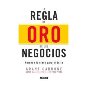 La regla de oro de los negocios - Aprende la clave del exito / The 10X Rule: The Only Difference Between Success and Failure | Grant Cardone (ISBN: 9786073146500)