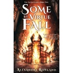 Alexandra Rowland Some by Virtue Fall | Alexandra Rowland