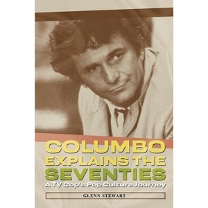 Columbo Explains the Seventies | Glenn Stewart (ISBN: 9781937878283)