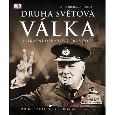 Druhá světová válka - Unikátní obrazový průvodce od Blitzkriegu k Hirošimě