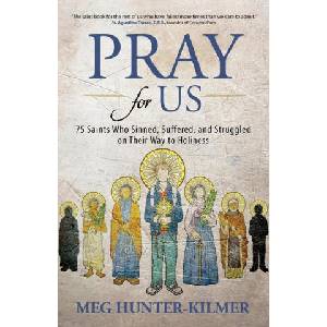 Pray for Us: 75 Saints Who Sinned, Suffered, and Struggled on Their Way to Holiness | Meg Hunter-Kilmer (ISBN: 9781646800827)