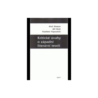 Kritické úvahy o západní literární teorii - Aleš Haman, Jiří Holý, Vladimír Papoušek