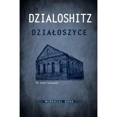 DZIALOSZYCE Memorial Book - an English Translation of Sefer Yizkor Shel Kehilat Dzialoshitz Ve-ha-seviva | Fay Bussgang, Julian Bussgang
