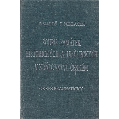 Soupis památek historických a uměleckých v Království českém od pravěku do polovice 19. století. XXXVIII., Politický okres Prachatický - František Mareš