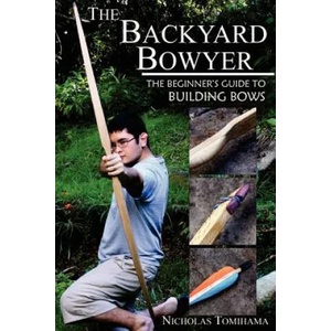 The Backyard Bowyer: The Beginner's Guide to Building Bows | Nicholas Tomihama (ISBN: 9780983248101)