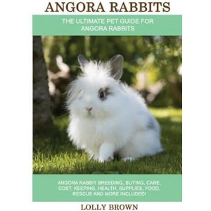 Angora Rabbits: Angora Rabbit Breeding, Buying, Care, Cost, Keeping, Health, Supplies, Food, Rescue and More Included! The Ultimate Pe | Lolly Brown (ISBN: 9781946286376)