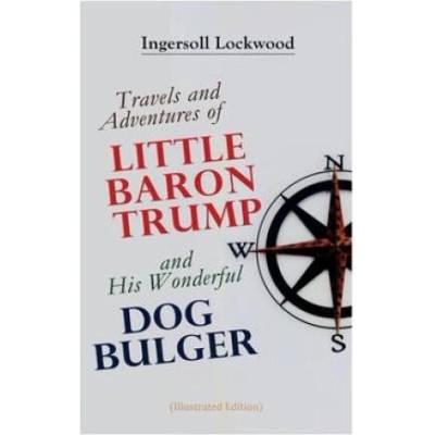 Travels and Adventures of Little Baron Trump and His Wonderful Dog Bulger (Illustrated Edition) | George Wharton Edwards