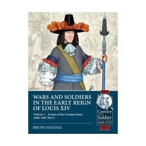 Wars and Soldiers in the Early Reign of Louis XIV Volume 7 Part 2: German Armies, 1660-1687 | Mugnai, Bruno (ISBN: 9781804514474)