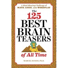 The 125 Best Brain Teasers of All Time: A Mind-Blowing Challenge of Math, Logic, and Wordplay Danesi MarcelPaperback