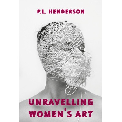 Unravelling Women's Art Henderson P L