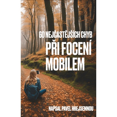 60 nejčastějších chyb při focení mobilem - Pavel Hrejsemnou