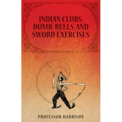 Indian Clubs, Dumb-Bells, and Sword Exercises | PROFESSOR HARRISON