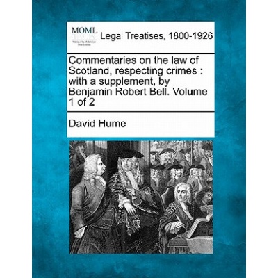 Commentaries on the Law of Scotland, Respecting Crimes: With a Supplement, by Benjamin Robert Bell. Volume 1 of 2 | David Hume