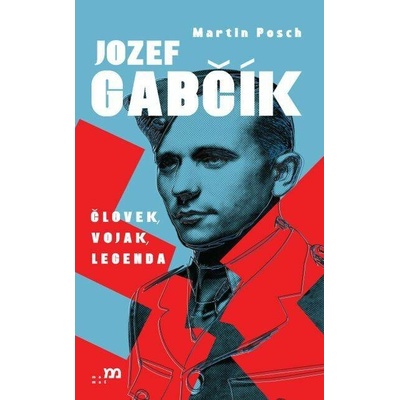 Jozef Gabčík (Človek, vojak, legenda) - Martin Posch