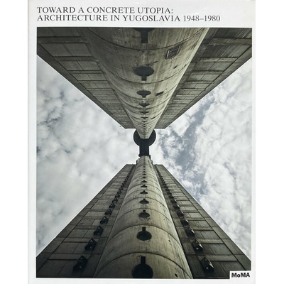 Toward a Concrete Utopia - Martino Stierli, Vladimir Kulić a kol.