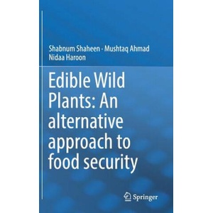 Edible Wild Plants: An alternative approach to food security | Shabnum Shaheen, Mushtaq Ahmad, Nida Haroon (ISBN: 9783319630366)