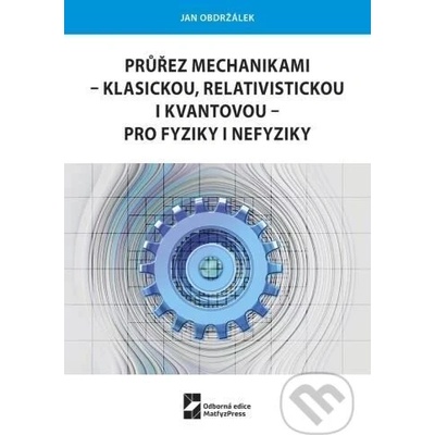 Průřez mechanikami - klasickou, relativistickou i kvantovou - pro fyziky i nefyziky - Jan Obdržálek