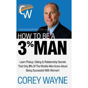 How to Be a 3% Man, Winning the Heart of the Woman of Your Dreams | Corey Wayne (ISBN: 9781387359639)