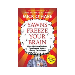 Yawns Freeze Your Brain: Fun and Interesting Facts From Science, History, Life and The Universe (0000)