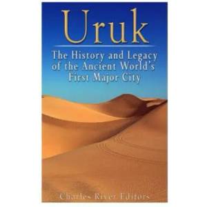 Uruk: The History and Legacy of the Ancient World's First Major City | Charles River Editors (ISBN: 9781539427995)