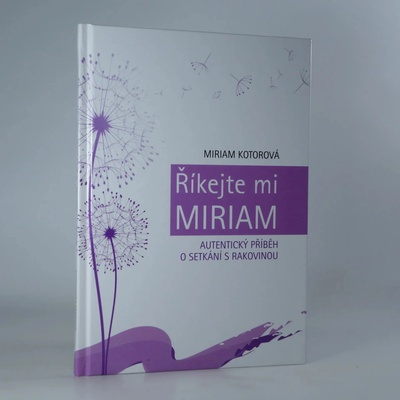 Říkejte mi Miriam - Autentický příběh o setkání s rakovinou - Miriam Kotorová