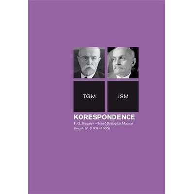 Korespondence T. G. Masaryk - Josef Svatopluk Machar. Svazek IV. - 1901-1932