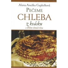 Pečeme chleba z kvásku, děláme domácí těsta - Alena A. Gajdušková
