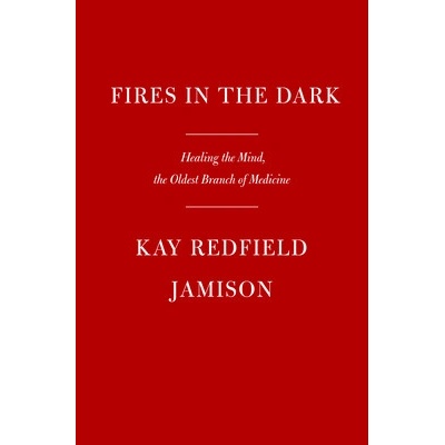 Fires in the Dark: Healing the Unquiet Mind Jamison Kay Redfield