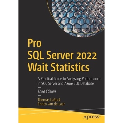 Pro SQL Server 2022 Wait Statistics: A Practical Guide to Analyzing Performance in SQL Server and Azure SQL Database Larock Thomas