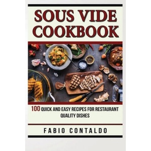 Sous Vide Cookbook: 100 Quick And Easy Recipes For Restaurant Quality Dishes | Fabio Contaldo (ISBN: 9781658923163)