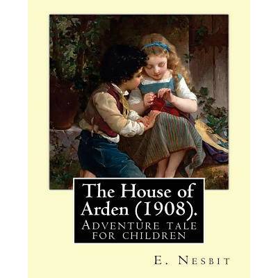 The House of Arden (1908). By: E. Nesbit: A time travel adventure tale for children. The first book in the House of Arden series.