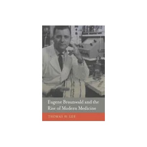 Eugene Braunwald and the Rise of Modern Medicine | Thomas H Lee (ISBN: 9780674724976)