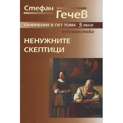 Стефан Гечев. Съчинения в пет тома - том 5: Ненужните скептици